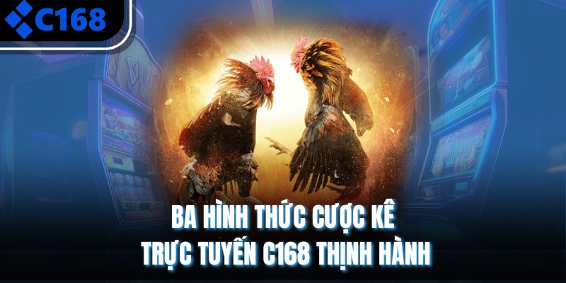 Ba hình thức cược kê trực tuyến C168 thịnh hành