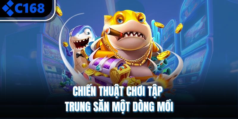 Chiến thuật chơi tập trung săn một dòng mồi