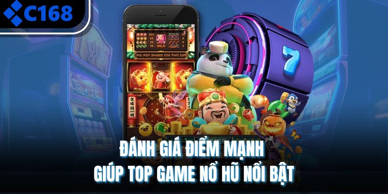 Đánh giá điểm mạnh giúp top game nổ hũ nổi bật