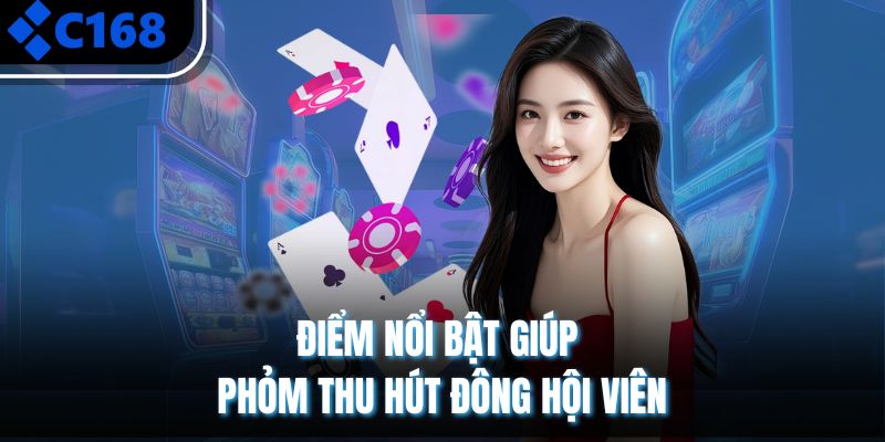 Điểm nổi bật giúp phỏm thu hút đông hội viên