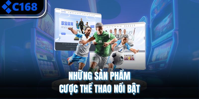 Những sản phẩm cược thể thao nổi bật 